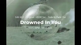 Drowned In You (Chillout, Ambient, Downtempo) - Edit 60.2 - 45 Sec - Remix - Fade In, Fade Out