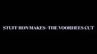 STUFF RON MAKES - THE VOORHEES CUT