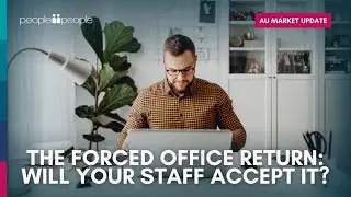 AU Market Update  I  The Forced Office Return: Will your staff accept it?