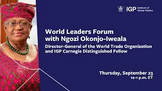 World Leaders Forum: Ngozi Okonjo-Iweala, Director-General, World Trade Organization
