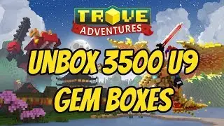 Trove,Unbox 3500 U9 Gem boxes