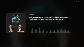Rick Sherak | CEO, Exokinetics | Mobility Innovation,  Destigmatizing Sales, & Life-Changing Impact