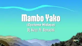 Mambo Yako Lyrics - Cyclone Hidaya   Dj Kezz ft Benachi