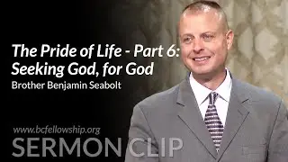 Sermon Clip: 241002 - Benjamin Seabolt: The Pride of Life - Part 6: Seeking God, for God