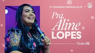 8&deg; CONGRESSO HERO&Iacute;NAS DA F&Eacute; - NOITE 01 // PRA. ALINE LOPES