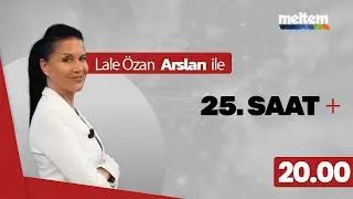 Lale Özan Arslan ile 25. Saat+ | Canlı Yayın