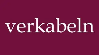 How to Pronounce ''verkabeln'' (wire) Correctly in German