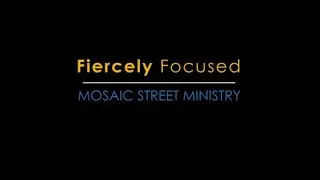 Fiercely Focused | Mosaic Street Ministry