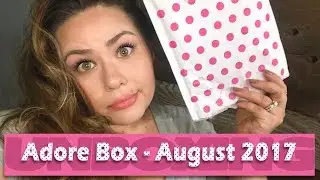 ADORE BOX - AUGUST 2017 Unboxing