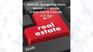 Colorado Springs Real Estate Market In A Minute , El Paso County, Colorado 5/21/2021.