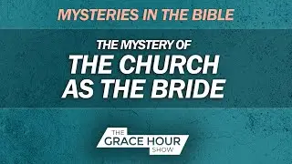 Ep.492 | The Mystery of the Church as the Bride of Christ | The Grace Hour Show