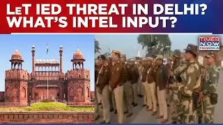 Security Agencies Warn Of Possible Explosion Threat Near Red Fort; LeT On Radar | TN Exclusive