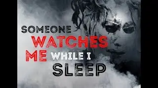 Someone Watches Me While I Sleep - Creepypasta