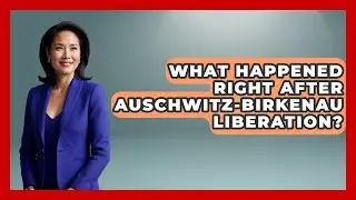What Happened Right After Auschwitz-Birkenau Liberation? - Remember The Holocaust