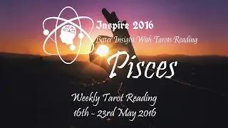 Pisces Weekly Reading 16th-23rd May 2016 by Inspire 2016