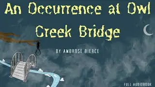 An Occurrence at Owl Creek Bridge. By Ambrose Bierce. Full Audiobook