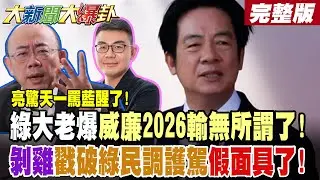 【大新聞大爆卦 上】亮驚天一罵藍醒了!綠大老爆威廉2026輸無所謂了!剝雞戳破綠民調護駕假面具了! 完整版 @大新聞大爆卦