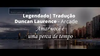 Duncan Laurence - Arcade ft. FLETCHER (Legendado| Tradu&ccedil;&atilde;o)