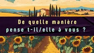 💟 De quelle manière pense t-il/elle à vous ? 3 CHOIX • Guidance intemporelle