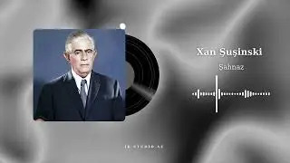 Şahnaz - Xan Şuşinski (Rəsmi Musiqi Videosu)