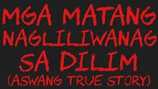 MGA MATANG NAGLILIWANAG SA DILIM (Aswang True Story)
