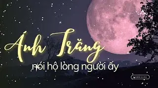 Chọn 1 tụ bài : Ánh trăng nói hộ lòng người ấy.