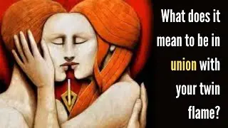 What does it mean to be in union with your twin flame?