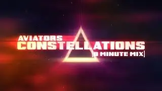 Aviators - Constellations (8 Minute Mix) [Lyric Video]