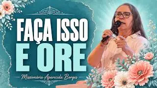 Deus Ainda Te Ouve Quando Você Faz Isso | MIssionária Aparecida Borges.