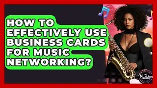 How To Effectively Use Business Cards For Music Networking? - The Musician Encyclopedia