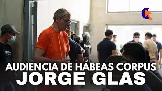 AUDIENCIA HÁBEAS CORPUS  DE JORGE GLAS