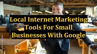 Local Internet Marketing Tools For Small Businesses With Google