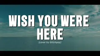 Wish You Were Here (Cover by Glitchpop)