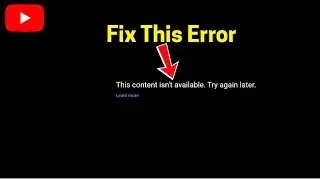 Fix YouTube: This content isn't available, try again later.