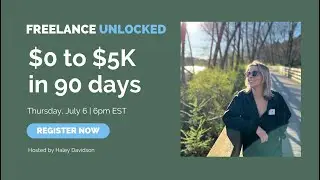 Freelance Unlocked: $0-$5K in 90 Days | LIVE Training on Thursday, July 6, 2023