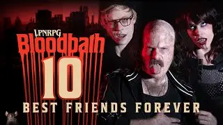 Ep10: BEST FRIENDS FOREVER // LPNRPG: BLOODBATH