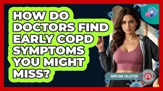 How Do Doctors Find Early COPD Symptoms You Might Miss? - COPD Care Collective