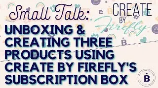 Unboxing & Creating THREE Projects using the latest Sub boxes from Create by Firefly