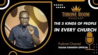 THE 5 KINDS OF PEOPLE IN EVERY CHURCH (Which One Are You?) | KALISA Kenneth| THE THRONE ROOM PODCAST