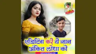 Editing kre Yaar Ankit Lodha Ko