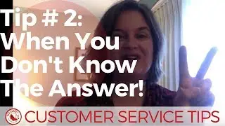 Customer Service Tip #2: When You Don't Know The Answer!