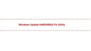 Windows Update 0x8024002d Fix Utility