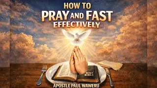 HOW TO PRAY AND FAST EFFECTIVELY|| APOSTLE PAUL WAWERU