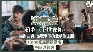 洪嘉豪新歌《下世愛你》包辦曲詞丨拍MV最大難度要喊 自爆流淚要靠眼藥水丨田木集作