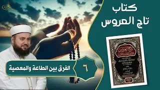 6- الفرق بين المعصية والطاعة || تاج العروس الحاوي لتهذيب النفوس || الشيخ علاء زيات