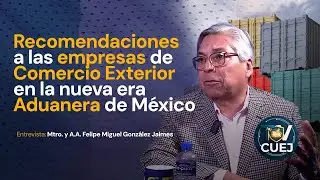Recomendaciones a las empresas de Comercio Exterior en la nueva era Aduanera de México |  TV CUEJ