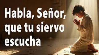 Habla, Señor, que tu siervo escucha