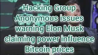 [Hacking Group Anonymous] issues warning Elon Musk claiming power influence Bitcoin prices