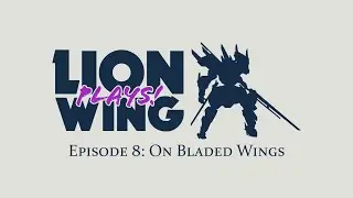 LionWing Plays! - Ep. 8: On Bladed Wings