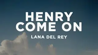 Lana Del Rey - Henry, come on (Lyrics)